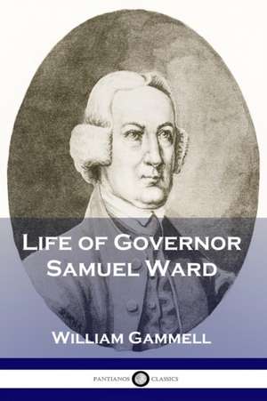 Life of Governor Samuel Ward de William Gammell