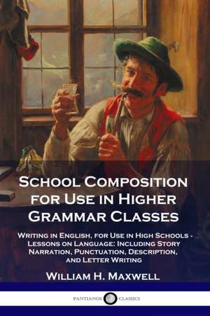 School Composition for Use in Higher Grammar Classes de William H. Maxwell