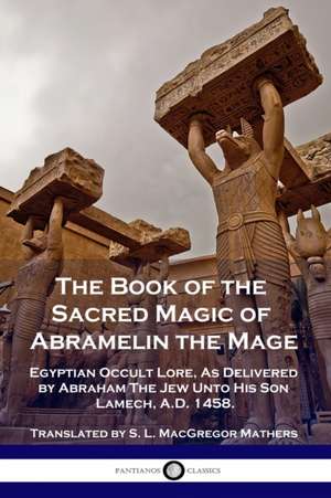 The Book of the Sacred Magic of Abramelin the Mage