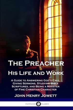 The Preacher, His Life and Work de John Henry Jowett