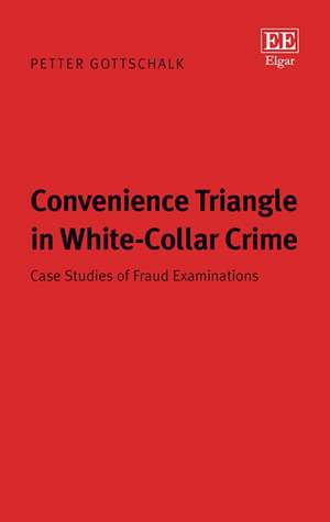 Convenience Triangle in White–Collar Crime – Case Studies of Fraud Examinations de Petter Gottschalk