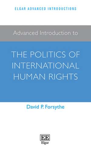 Advanced Introduction to the Politics of International Human Rights de David P. Forsythe