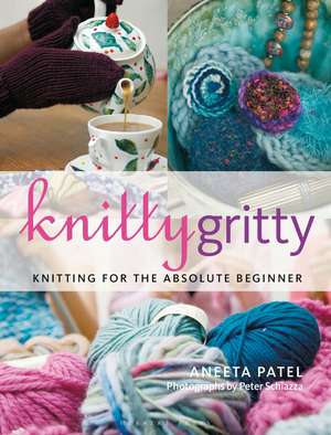 Knitty Gritty: Knitting for the Absolute Beginner de Aneeta Patel