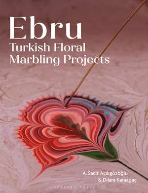 Ebru: Turkish Floral Marbling Projects de Professor Ahmet Sacit Açikgözoglu