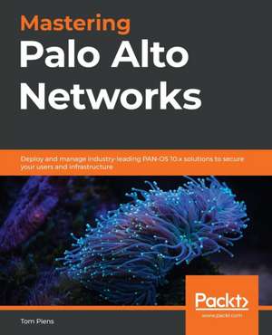 Mastering Palo Alto Networks de Tom Piens