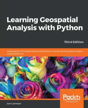 Learning Geospatial Analysis with Python - Third Edition de Joel Lawhead