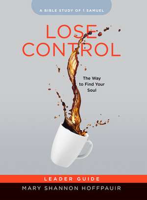 Lose Control - Women's Bible Study Leader Guide de Mary Shannon Hoffpauir