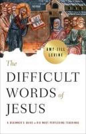 The Difficult Words of Jesus de Amy-Jill Levine