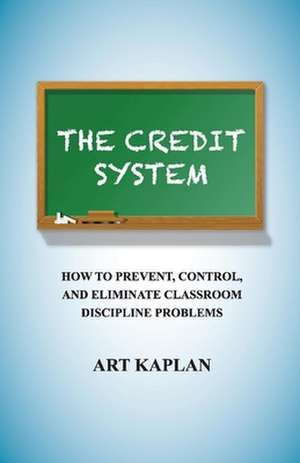 The Credit System: How to Prevent, Control and Eliminate Classroom Discipline Problems Volume 1 de Arthur Kaplan