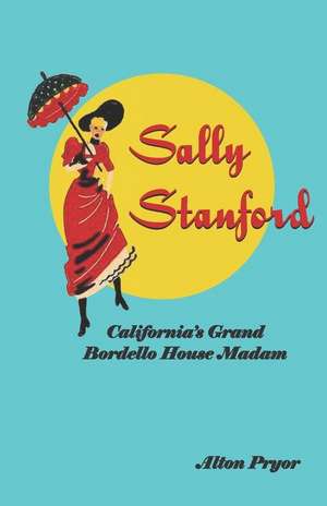 Sally Stanford: California's Grand Bordello House Madam de Alton Pryor