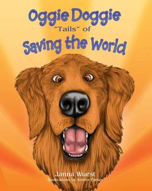 Oggie Doggie Tails of Saving the World de Janna Lea Wuest