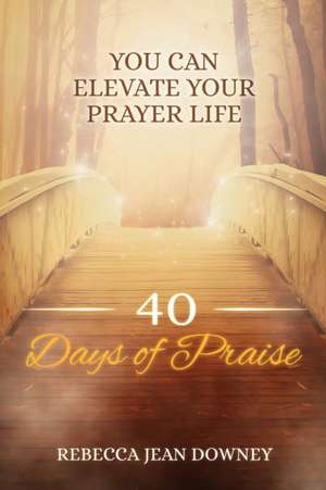 40 Days of Praise de Rebecca Jean Downey