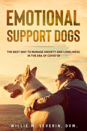 Emotional Support Dogs: The Best Way to Manage Anxiety and Loneliness In the Era of Covid-19 de Willie M. Severin