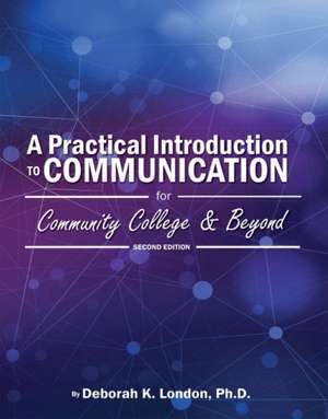 A Practical Introduction to Communication for Community College and Beyond de Deborah K. London