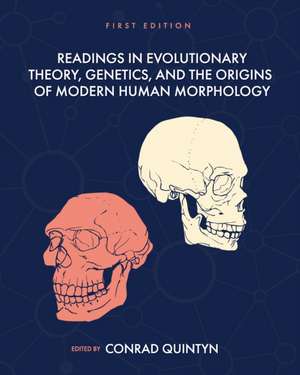 Readings in Evolutionary Theory, Genetics, and the Origins of Modern Human Morphology de Conrad Quintyn