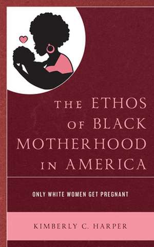 Ethos of Black Motherhood in America de Kimberly C. Harper