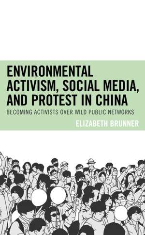 Environmental Activism, Social Media, and Protest in China de Elizabeth Brunner