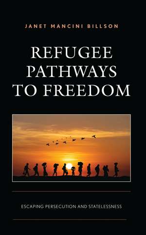 Refugee Pathways to Freedom: Escaping Persecution and Statelessness de Janet Mancini Billson