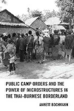 Public Camp Orders and the Power of Microstructures in the Thai-Burmese Borderland de Annett Bochmann