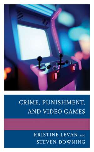 Crime, Punishment, and Video Games de Kristine Levan