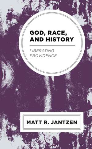 God, Race, and History de Matt R. Jantzen