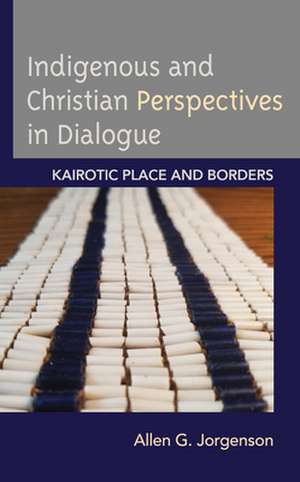 Indigenous and Christian Perspectives in Dialogue de Allen G. Jorgenson