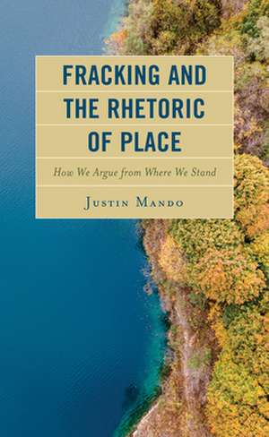 Fracking and the Rhetoric of Place de Justin Mando