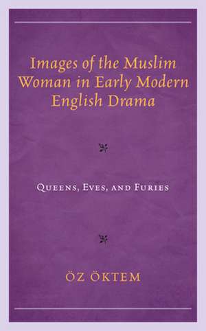 Images of the Muslim Woman in Early Modern English Drama de OEz OEktem