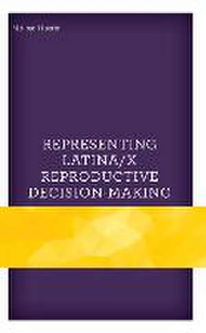 Representing Latina/x Reproductive Decision-Making de Melissa Huerta