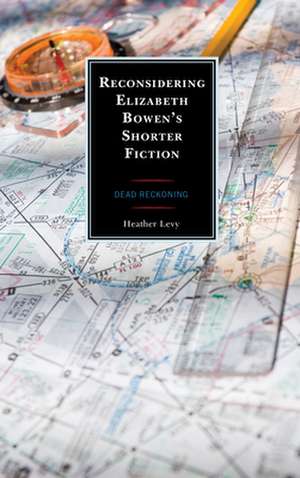 Reconsidering Elizabeth Bowen's Shorter Fiction de Heather Levy