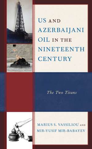 US and Azerbaijani Oil in the Nineteenth Century de Marius S. Vassiliou