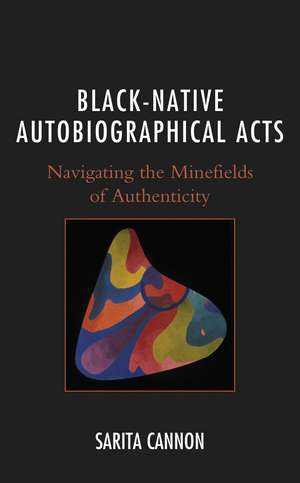 Black-Native Autobiographical Acts: Navigating the Minefields of Authenticity de Sarita Cannon