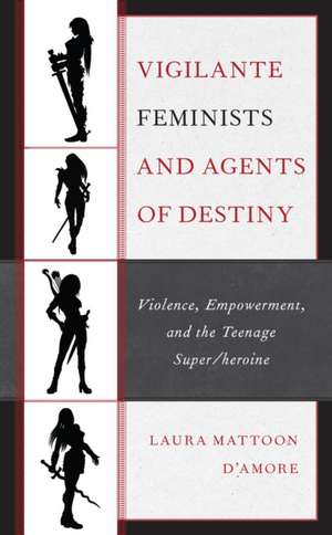 Vigilante Feminists and Agents of Destiny de Laura Mattoon D'Amore