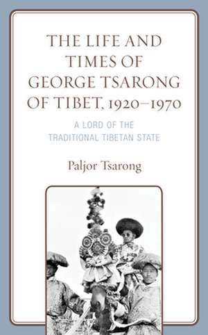 Life and Times of George Tsarong of Tibet, 1920-1970 de Paljor Tsarong