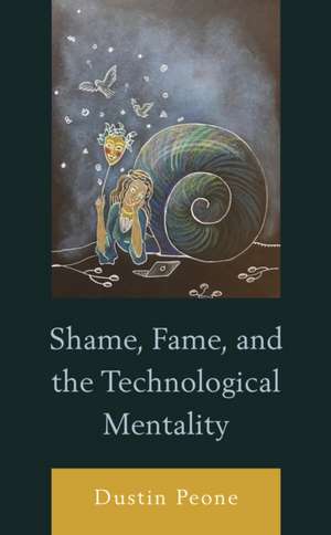 Shame, Fame, and the Technological Mentality de Dustin Peone