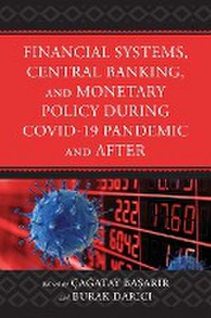 Financial Systems, Central Banking and Monetary Policy During COVID-19 Pandemic and After de Çagatay Basarir