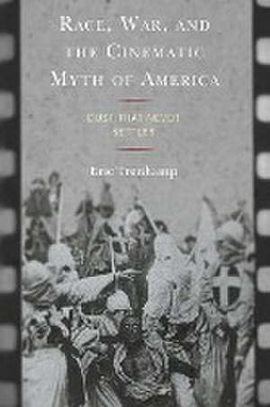 Race, War, and the Cinematic Myth of America de Eric Trenkamp