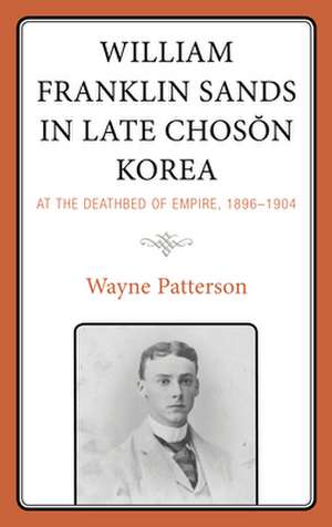 William Franklin Sands in Late Choson Korea, 1896-1904 de Wayne Patterson