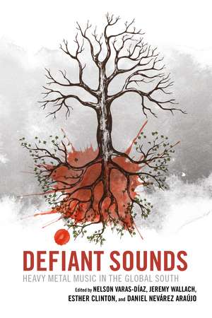 Defiant Sounds: Heavy Metal Music in the Global South de Nelson Varas-Díaz
