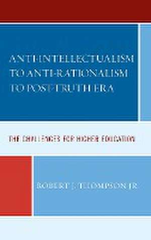 Anti-intellectualism to Anti-rationalism to Post-truth Era de Robert J.Jr. Thompson