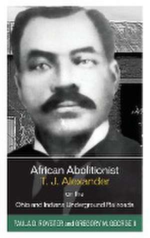 African Abolitionist T. J. Alexander on the Ohio and Indiana Underground Railroads de Paula D. Royster