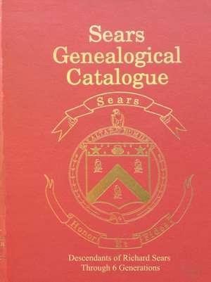 Sears Genealogical Catalogue - Descendants of Richard Sears Through 6 Generations de III L. Ray Sears