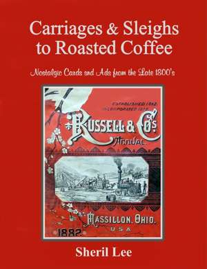 Carriages & Sleighs to Roasted Coffee - Nostalgic Cards and Ads from the Late 1800's de Sheril Lee