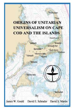 Origins of Unitarian Universalism on Cape Cod and the Islands de James W. Gould