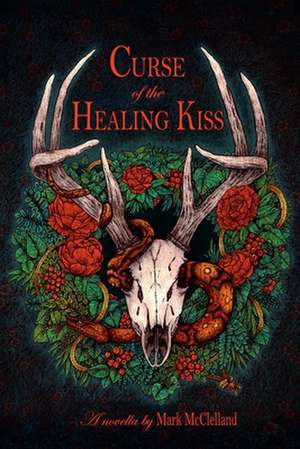 Curse of the Healing Kiss de Mark McClelland