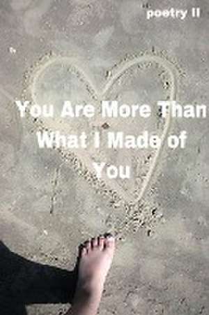 You Are More Than What I Made of You de Constance Flores