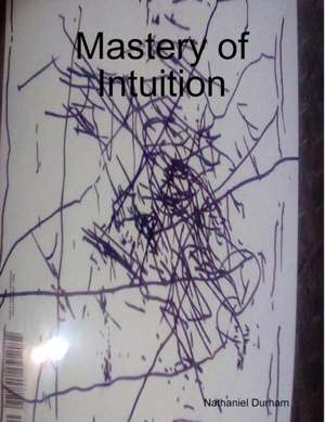 Mastery of Intuition de Nathaniel Durham