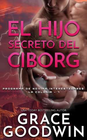 El Hijo Secreto del Ciborg de Grace Goodwin