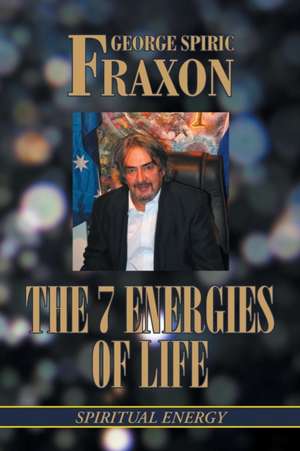 The 7 Energies of Life de George Spiric Fraxon