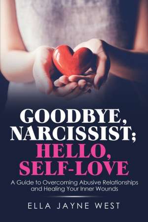 Goodbye, Narcissist; Hello, Self-Love de Ella Jayne West